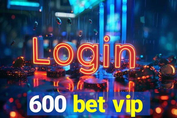 600 bet vip